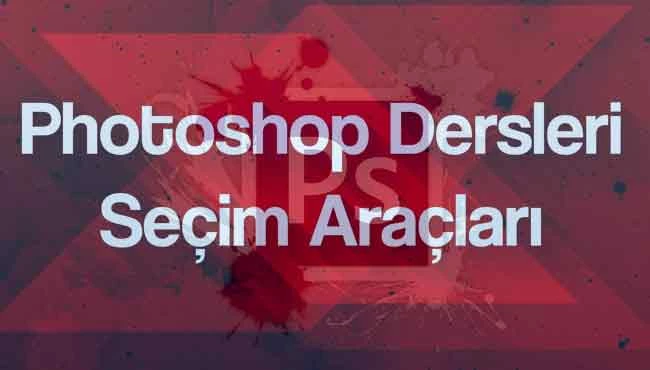 Photoshop’ta  Seçim araçları nelerdir?